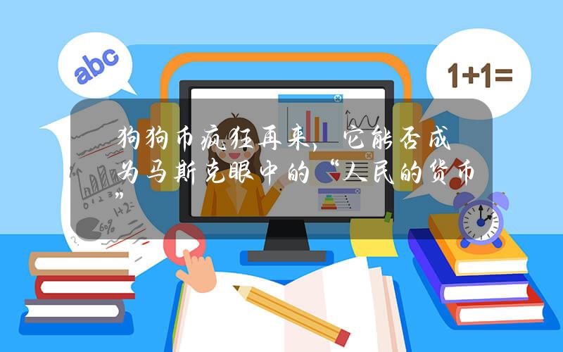 狗狗币疯狂再来，它能否成为马斯克眼中的“人民的货币”？