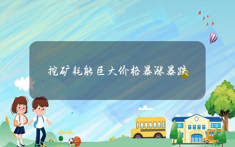 挖矿耗能巨大 价格暴涨暴跌