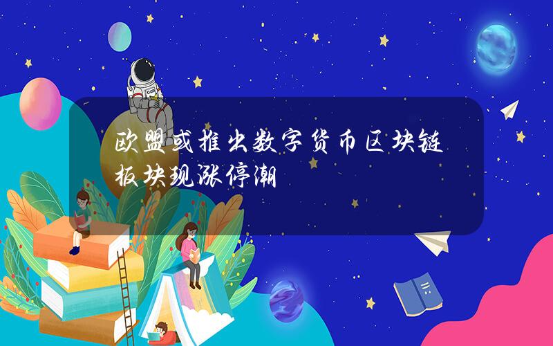 欧盟或推出数字货币 区块链板块现涨停潮