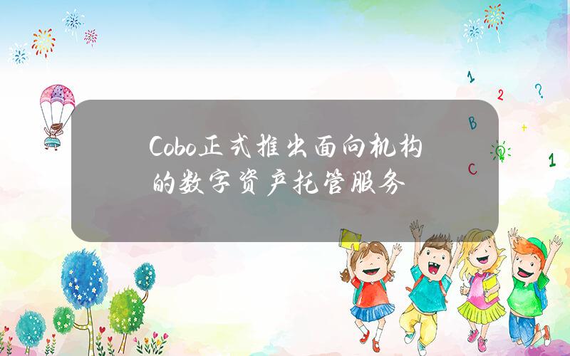 Cobo正式推出面向机构的数字资产托管服务