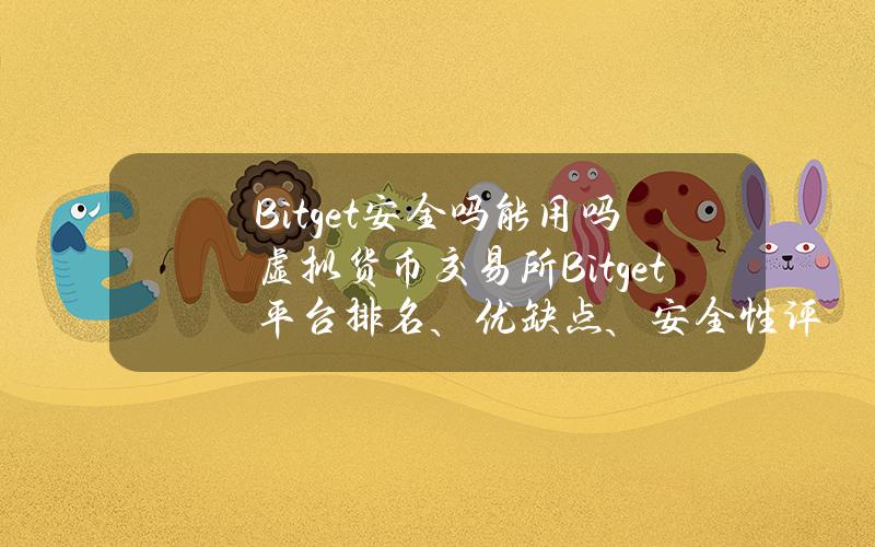 Bitget安全吗能用吗虚拟货币交易所Bitget平台排名、优缺点、安全性评价